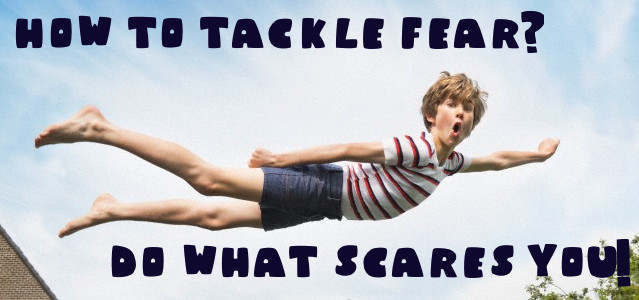 How To Tackle Fear? Do What Scares You!