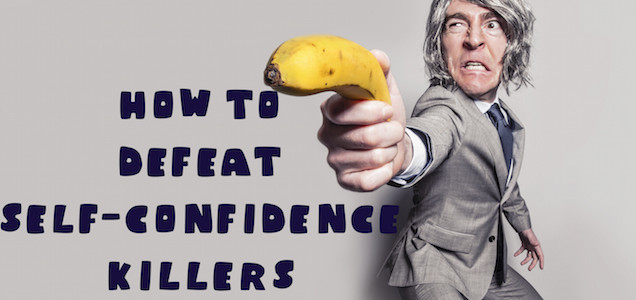 How To Defeat Self-Confidence Killers